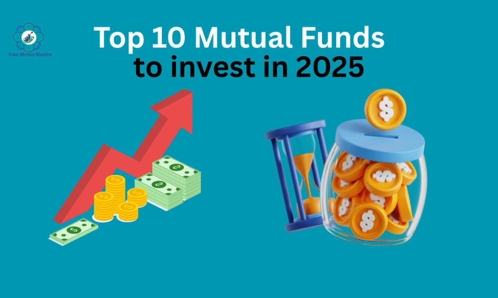 Top 10 SIP Mutual Funds to Invest in 2025 - Your Money Mantra